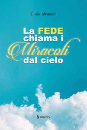 La fede chiama i miracoli dal cielo Giulia Altamore