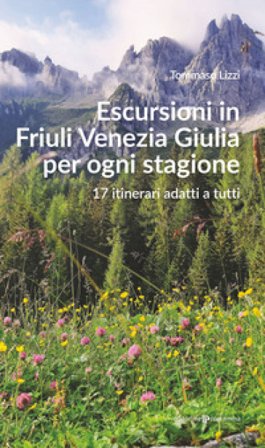 Escursioni in Friuli Venezia Giulia per ogni stagione. 17 itinerari adatti a tutti Tommaso Lizzi