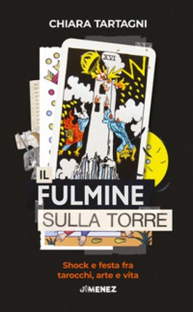 Il fulmine sulla Torre. Shock e festa fra tarocchi, arte e vita Chiara Tartagni