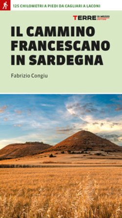 Il cammino francescano in Sardegna. 125 km a piedi da Cagliari a Laconi Fabrizio Congiu
