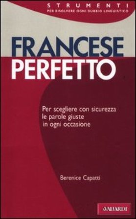 Francese perfetto. Ediz. bilingue Bérénice Capatti