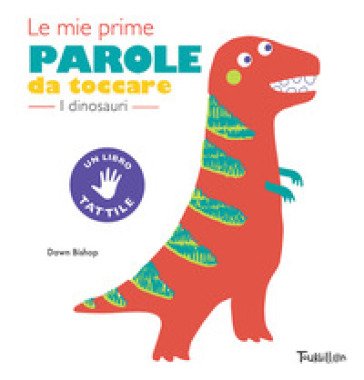 I dinosauri. Le mie prime parole da toccare. Ediz. a colori Dawn Bishop