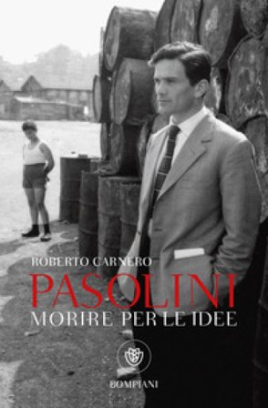 Morire per le idee. Vita letteraria di Pier Paolo Pasolini Roberto Carnero