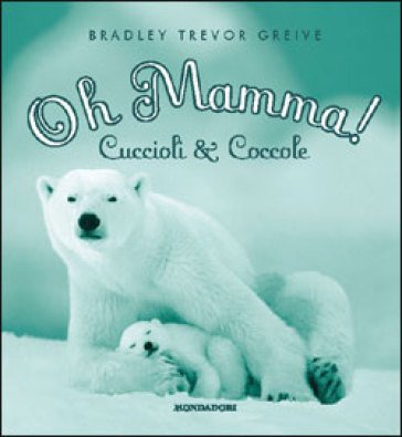 Oh mamma! Cuccioli & coccole. Ediz. illustrata Bradley Trevor Greive