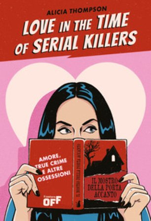 Love in the time of serial killers. Amore, true crime e altre ossessioni Alicia Thompson