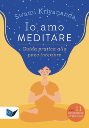 Io amo meditare. Guida pratica alla pace interiore. Nuova ediz. Con meditazioni scaricabili online Swami Kriyananda