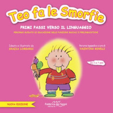 Teo fa le smorfie. Primi passi verso il linguaggio. Percorso guidato di educazione delle funzioni buccali e prelinguistiche. Ediz. a colori Valentina 