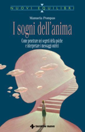 I sogni dell'anima. Come penetrare nei segreti della psiche e interpretare i messaggi onirici Manuela Pompas
