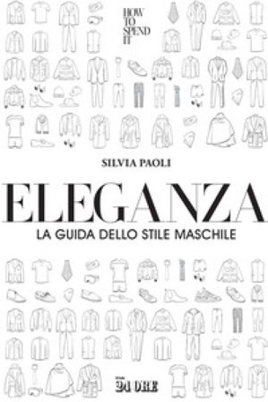 Eleganza. La guida dello stile maschile Silvia Paoli