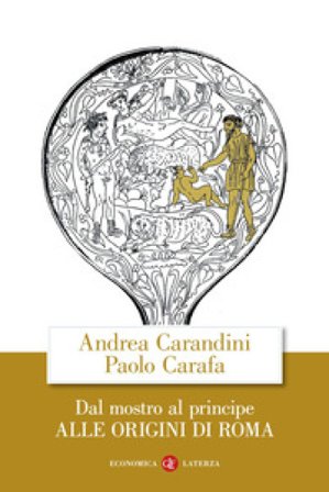Dal mostro al principe. Alle origini di Roma Andrea Carandini