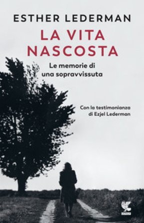 La vita nascosta. Le memorie di una sopravvissuta Esther Lederman