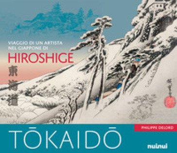 Tokaido. Viaggio di un artista nel Giappone di Hiroshige. Ediz. a colori Philippe Delord
