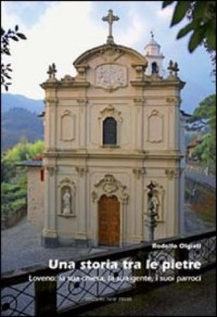 Una storia tra le pietre. Loveno: la sua chiesa, la sua gente, i suoi parroci Rodolfo Olgiati