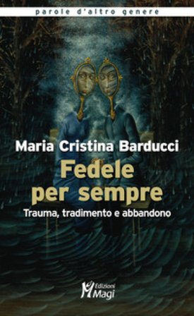 Fedele per sempre. Trauma, tradimento e abbandono Maria Cristina Barducci