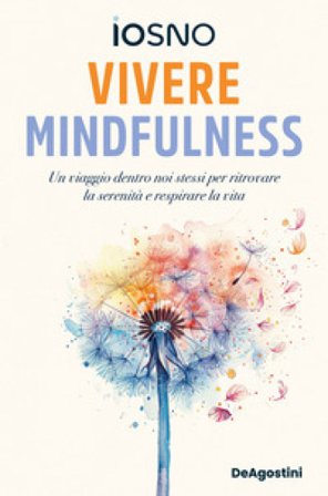 Vivere mindfulness. Un viaggio dentro noi stessi per ritrovare la serenità e respirare la vita Iosno