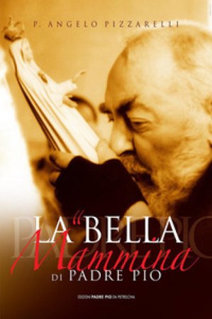 La bella mammina di padre Pio Angelo Pizzarelli