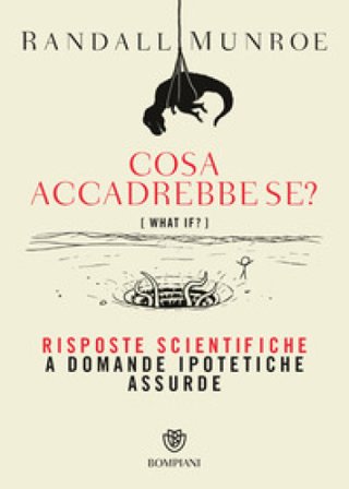 Cosa accadrebbe se? Risposte scientifiche a domande ipotetiche assurde Randall Munroe