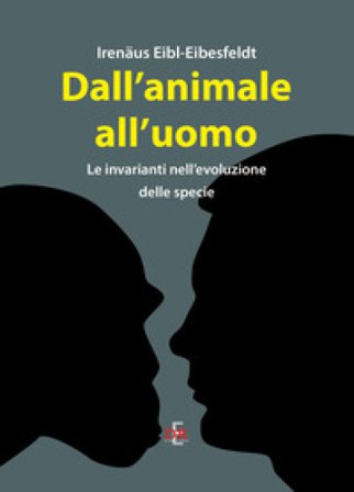Dall'animale all'uomo. Le invarianti nell'evoluzione delle specie Irenaus Eibl-Eibesfeldt