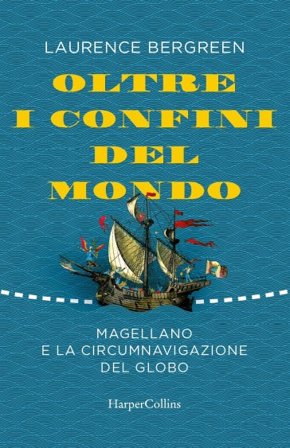 Oltre i confini del mondo. Magellano e la circumnavigazione del globo Laurence Bergreen