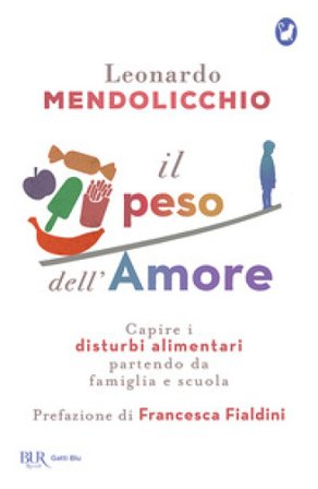 Il peso dell'amore. Capire i disturbi alimentari partendo da famiglia e scuola Leonardo Mendolicchio