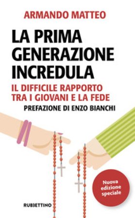 La prima generazione incredula. Il difficile rapporto tra i giovani e la fede. Nuova ediz. Armando Matteo