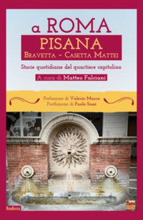 A Roma Pisana Bravetta Casetta Mattei. Storie quotidiane del quartiere capitolino