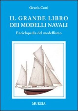 Il grande libro dei modelli navali. Enciclopedia del modellismo Orazio Curti