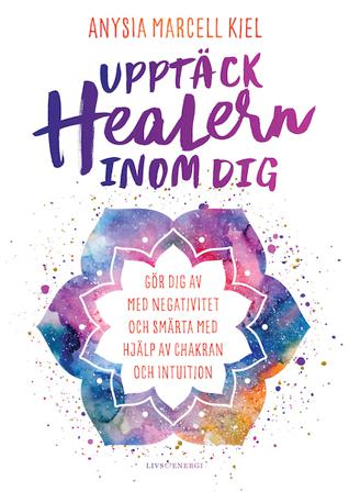Upptäck healern inom dig - Bok av Anysia Marcell Kiel - Inbunden