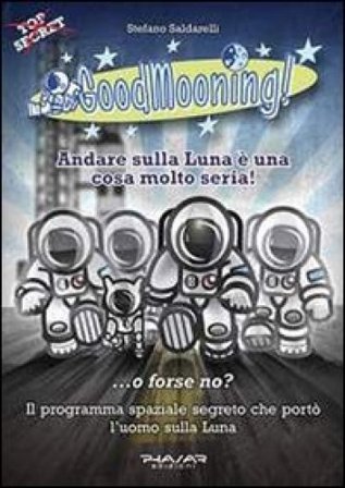GoodMooning! Andare sulla luna è una cosa molto seria! ...o forse no? Il programma spaziale segreto che portò l'uomo sulla luna. 24 racconti brevi 
