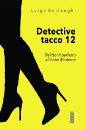 Detective tacco 12. Delitto imperfetto all'hotel Moderno Luigi Borlenghi