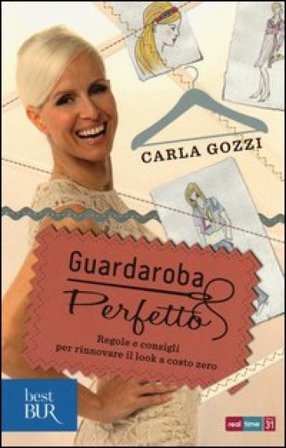 Guardaroba perfetto. Regole e consigli per rinnovare il look a costo zero Carla Gozzi