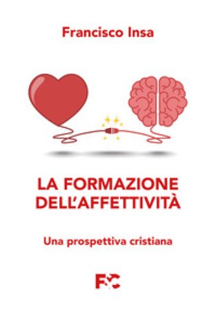 La formazione dell'affettività. Una prospettiva cristiana Francisco Javier Insa Gómez