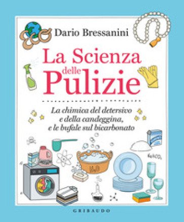La scienza delle pulizie. La chimica del detersivo e della candeggina, e le bufale sul bicarbonato Dario Bressanini