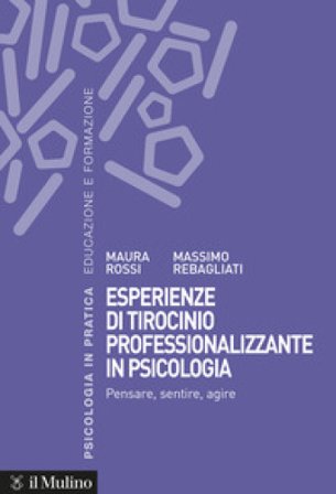 Esperienze di tirocinio professionalizzante in psicologia. Pensare, sentire, agire Maura Rossi