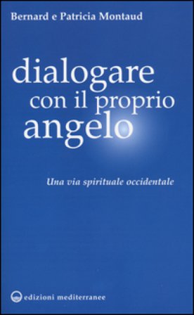 Dialogare con il proprio angelo. Una via spirituale occidentale Bernard Montaud