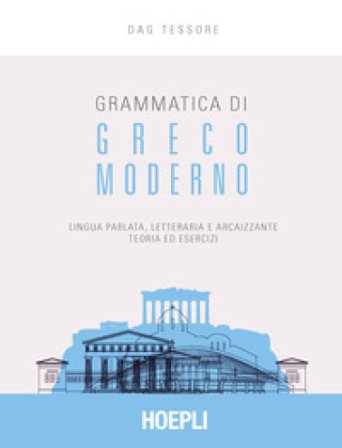 Grammatica di greco moderno. Lingua parlata, letteraria, arcaicizzante: teoria ed esercizi Dag Tessore
