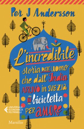 L'incredibile storia dell'uomo che dall'India arrivò in Svezia in bicicletta per amore Per J. ANDERSSON