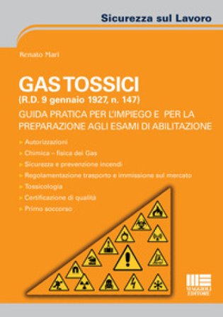 Gas tossici (R.D. 9 gennaio 1927, n. 147). Guida pratica per l'impiego e per la preparazione agli esami di abilitazione Renato Mari
