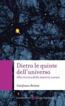 Dietro le quinte dell'universo. Alla ricerca della materia oscura Gianfranco Bertone