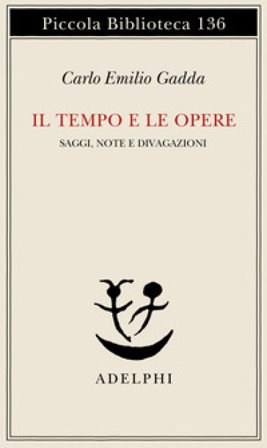 Il tempo e le opere Carlo Emilio Gadda