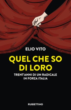 Quel che so di loro. Trent'anni di un radicale in Forza Italia Elio Vito