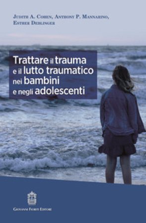 Trattare il trauma e il lutto traumatico nei bambini e negli adolescenti Judith A. Cohen