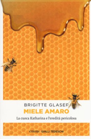 Miele amaro. La cuoca Katharina e l'eredità pericolosa Brigitte Glaser