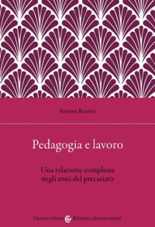 Pedagogia e lavoro. Una relazione complessa negli anni del precariato Simone Romeo