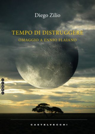 Tempo di distruggere. Omaggio a Ennio Flaiano Diego Zilio