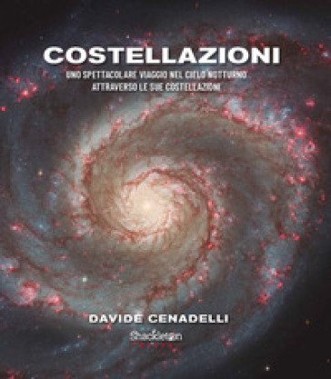 Costellazioni. Uno spettacolare viaggio nel cielo notturno attraverso le sue costellazioni. Ediz. a colori Davide Cenadelli