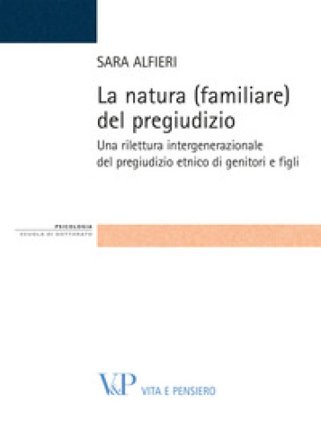 La natura (familiare) del pregiudizio. Una rilettura intergenerazionale del pregiudizio etnico di genitori e figli Sara Alfieri