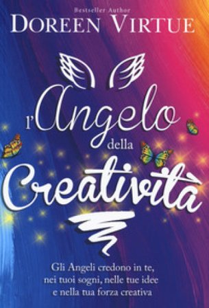 L'angelo della creatività. Gli angeli credono in te, nei tuoi sogni, nelle tue idee e nalla tua forza creativa Doreen Virtue
