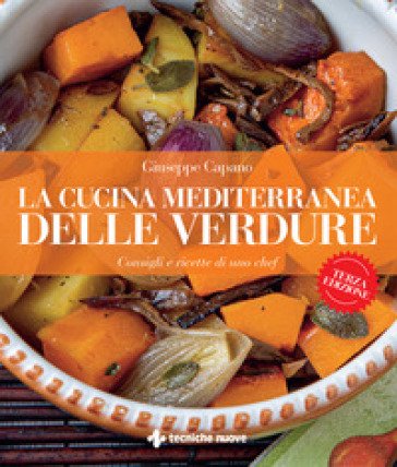 La cucina mediterranea delle verdure. Consigli e ricette di uno chef Giuseppe Capano