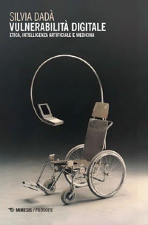 Vulnerabilità digitale. Etica, Intelligenza Artificiale e medicina Silvia Dadà
